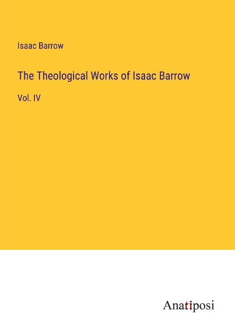 The Theological Works of Isaac Barrow: Vol. IV