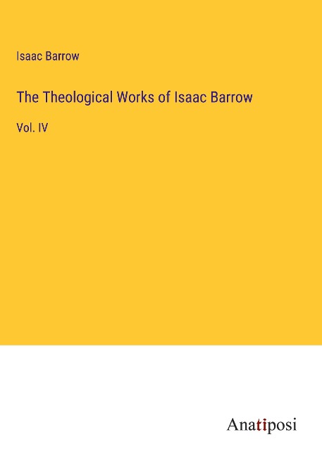 The Theological Works of Isaac Barrow: Vol. IV