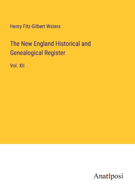 The New England Historical and Genealogical Register: Vol. XII