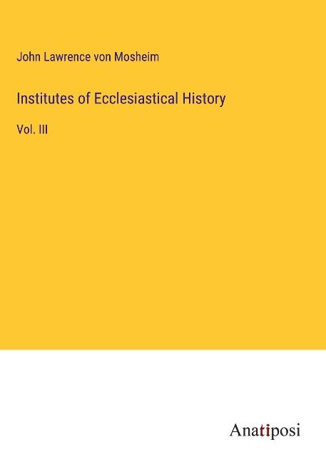 Institutes of Ecclesiastical History: Vol. III