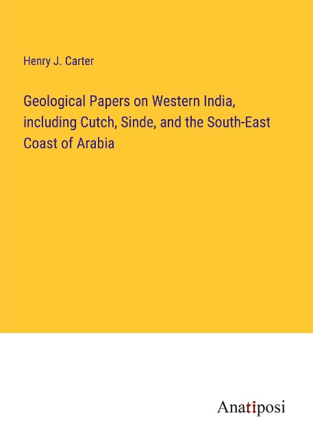Geological Papers on Western India, including Cutch, Sinde, and the South-East Coast of Arabia