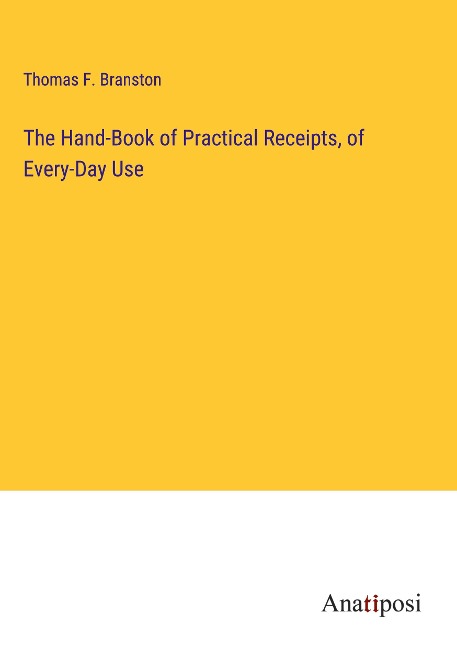 The Hand-Book of Practical Receipts, of Every-Day Use