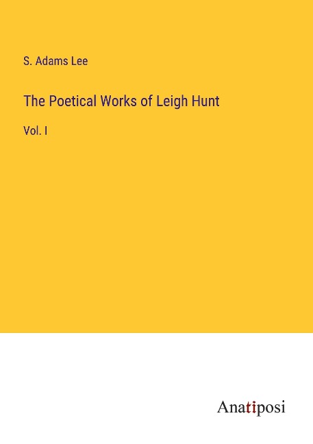 The Poetical Works of Leigh Hunt: Vol. I