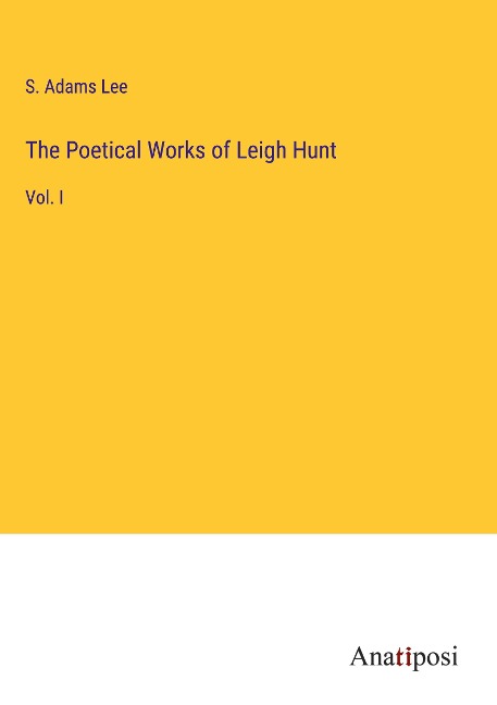 The Poetical Works of Leigh Hunt: Vol. I