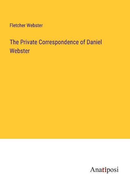 The Private Correspondence of Daniel Webster