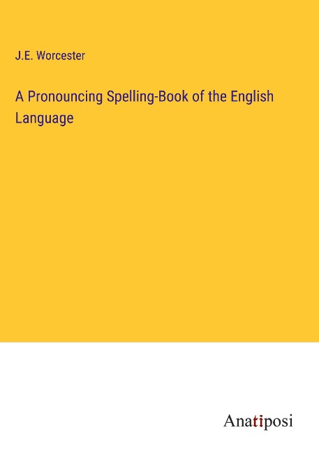A Pronouncing Spelling-Book of the English Language