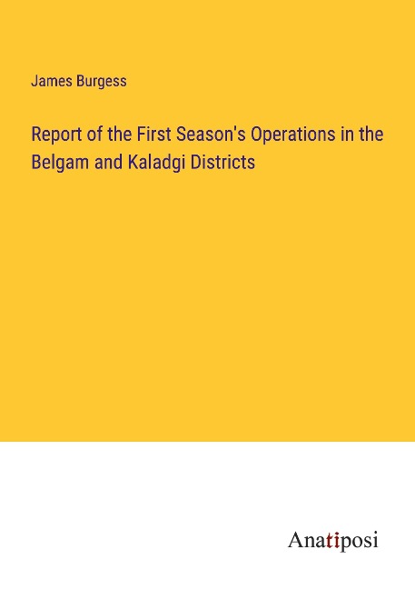 Report of the First Seasons Operations in the Belgam and Kaladgi Districts