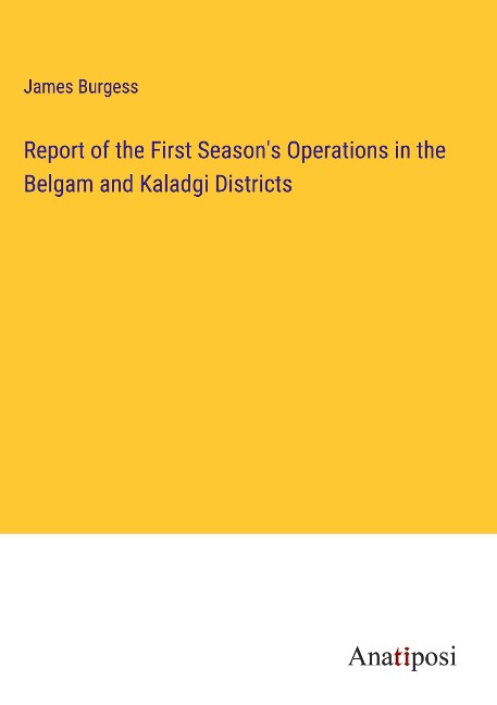 Report of the First Seasons Operations in the Belgam and Kaladgi Districts