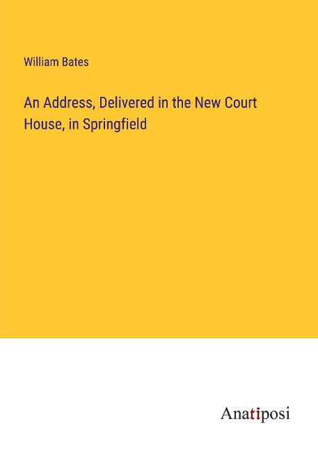 An Address, Delivered in the New Court House, in Springfield