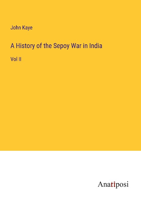 A History of the Sepoy War in India: Vol II