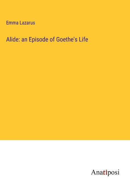 Alide: an Episode of Goethes Life