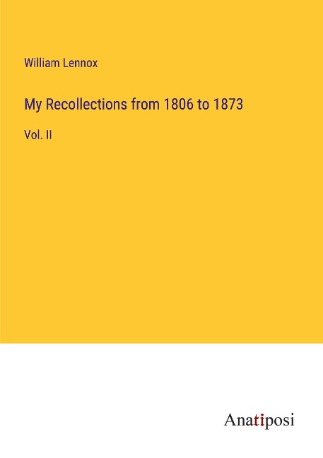 My Recollections from 1806 to 1873: Vol. II