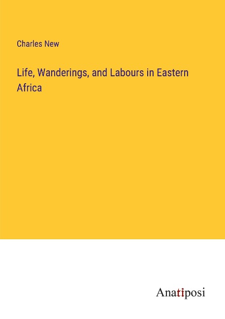 Life, Wanderings, and Labours in Eastern Africa