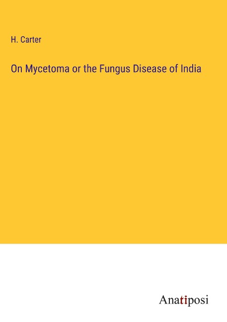 On Mycetoma or the Fungus Disease of India