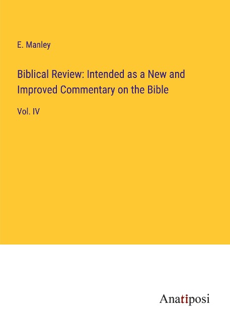 Biblical Review: Intended as a New and Improved Commentary on the Bible: Vol. IV
