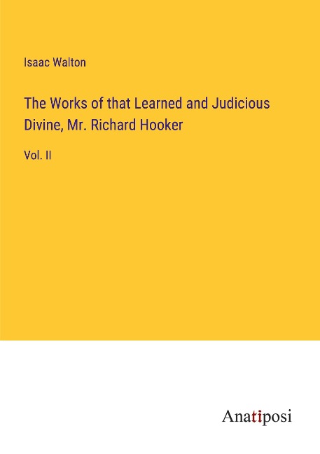 The Works of that Learned and Judicious Divine, Mr. Richard Hooker: Vol. II