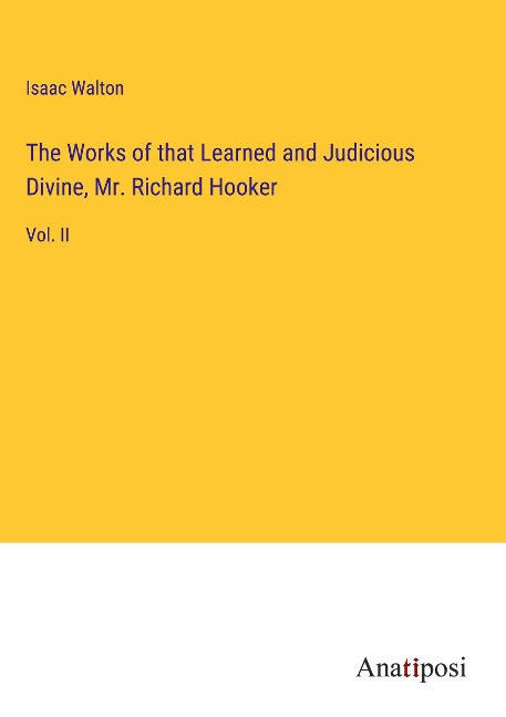The Works of that Learned and Judicious Divine, Mr. Richard Hooker: Vol. II