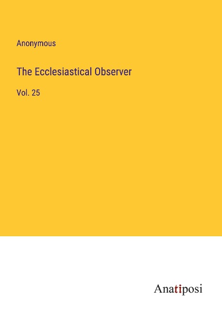 The Ecclesiastical Observer: Vol. 25