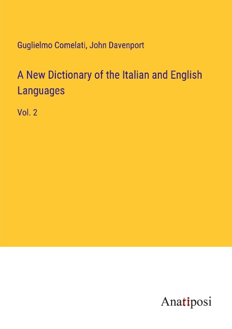 A New Dictionary of the Italian and English Languages: Vol. 2