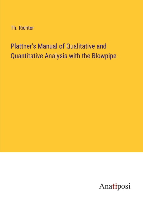 Plattners Manual of Qualitative and Quantitative Analysis with the Blowpipe