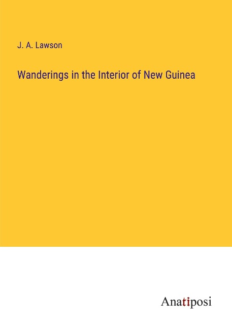 Wanderings in the Interior of New Guinea
