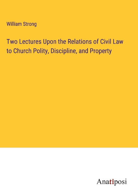 Two Lectures Upon the Relations of Civil Law to Church Polity, Discipline, and Property