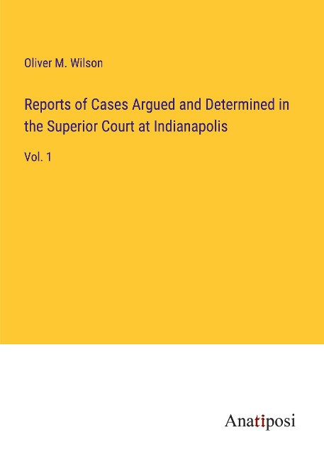 Reports of Cases Argued and Determined in the Superior Court at Indianapolis: Vol. 1