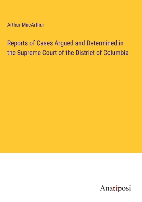 Reports of Cases Argued and Determined in the Supreme Court of the District of Columbia