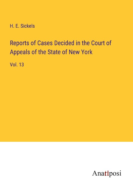 Reports of Cases Decided in the Court of Appeals of the State of New York: Vol. 13