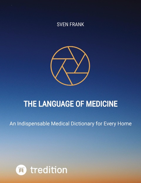 The Language of Medicine: An Indispensable Medical Dictionary for Every Home