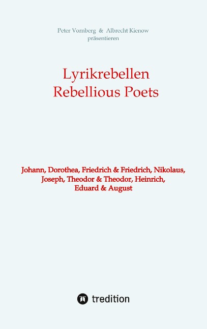 Lyrikrebellen  /  Rebellious Poets: Johann, Dorothea, Friedrich & Friedrich, Nikolaus, Joseph, Theodor & Theodor, Heinrich, Eduard & August