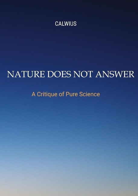 Nature Does Not Answer: A Critique of Pure Science