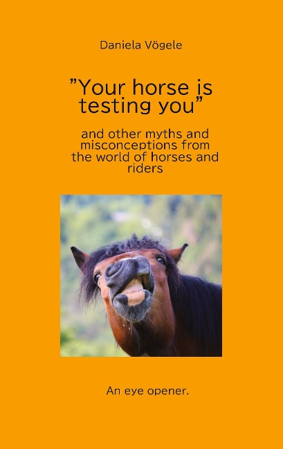 Your horse is testing you: and other myths and misconceptions from the world of horses and riders