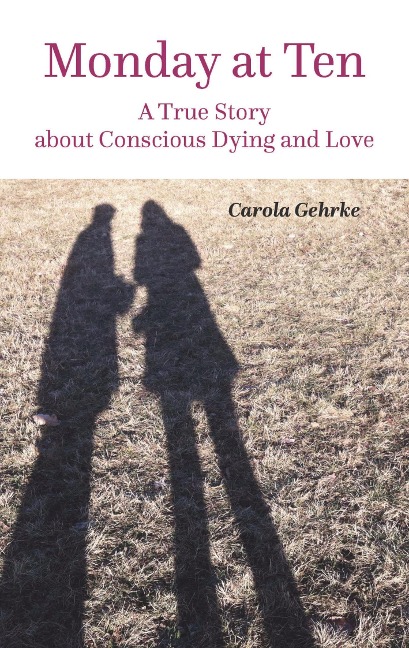 Monday at Ten: A True Story about Conscious Dying and Love