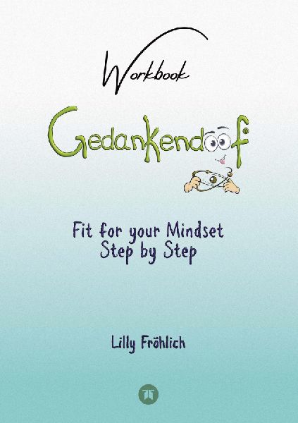Gedankendoof - The Stupid Book about Thoughts - The power of thoughts: How to break negative patterns of thinking and feeling, build your self-esteem and create a happy life: Fit for your Mindset Step by Step - Change limiting beliefs, delete negative anc