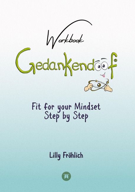 Gedankendoof - The Stupid Book about Thoughts - The power of thoughts: How to break through negative thought and emotional patterns, clear out your thoughts, build self-esteem and create a happy life: Fit for your Mindset Step by Step - Change limiting be