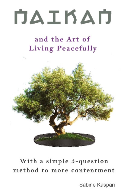 Naikan and the Art of Living Peacefully: With a simple 3-question method to more contentment