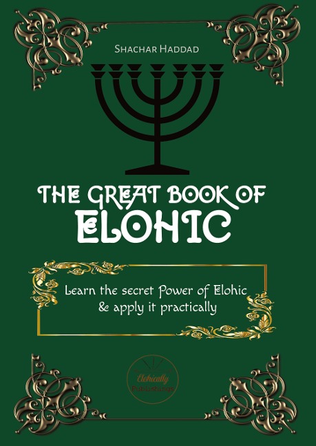 The Great Book of Elohic: Learn the secret Power of Elohic & apply it practically