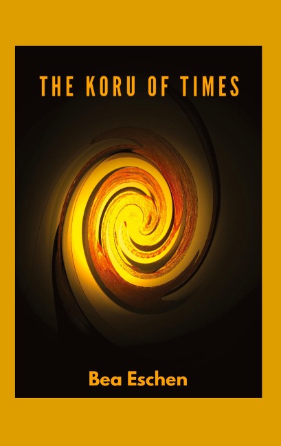 The Koru of Times: A multi-generational New Zealand novel of M¿ori heritage, Love, Loss, and the Resilience of the Human Spirit