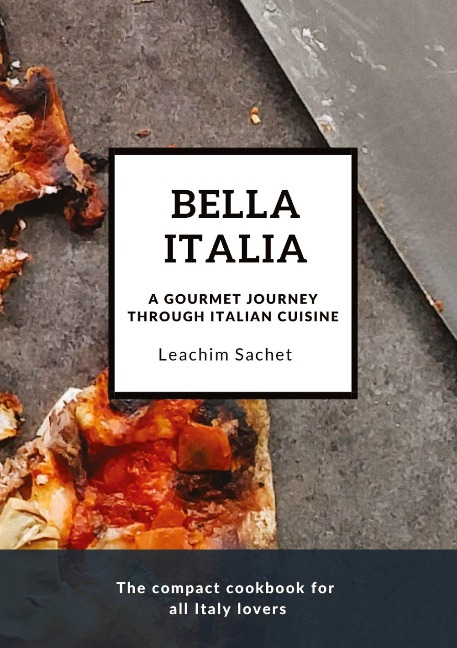 Bella Italia: A gourmet journey through Italian cuisine: The compact cookbook for all Italy lovers
