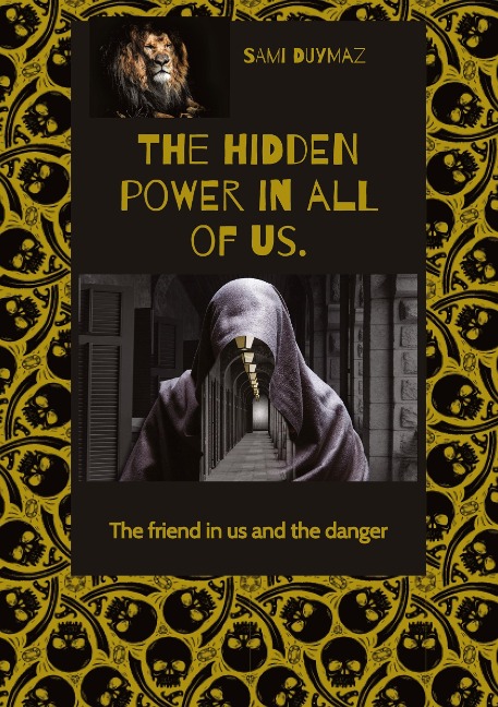 The hidden power in all of us.: The friend in us and the danger