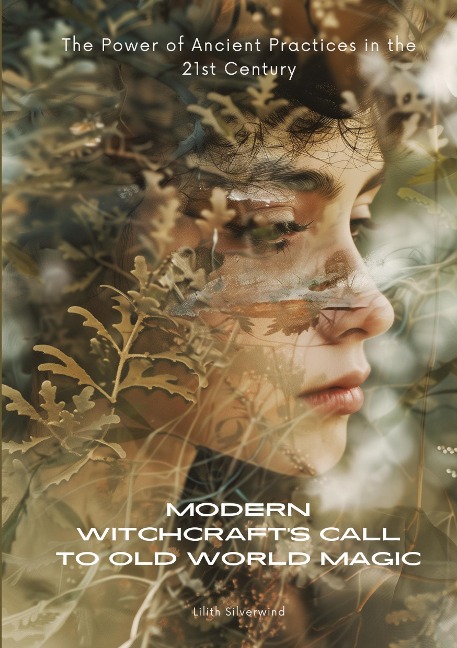 Modern Witchcrafts Call to Old World Magic: The Power of Ancient Practices in the 21st Century