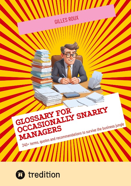Glossary for occasionally snarky managers: 240+ terms, quotes and recommendations to survive the business jungle