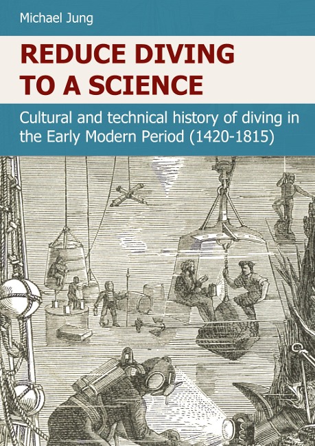 REDUCE DIVING TO A SCIENCE: Cultural and technical history of diving in the Early Modern Period (1420-1815)