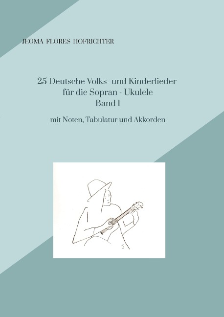 25 Deutsche Volks - und Kinderlieder für Sopran - Ukulele Band 1: mit Noten, Tabulaturen, Texten und Akkorden
