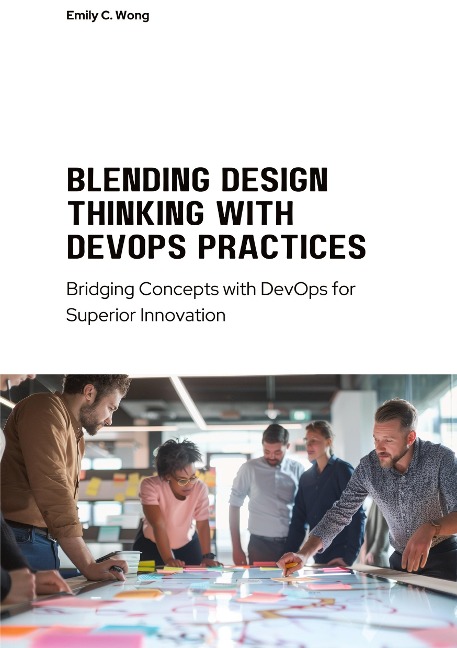 Blending Design Thinking with DevOps Practices: Bridging Concepts with DevOps for Superior Innovation