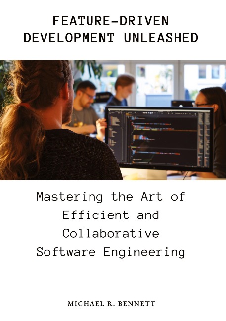 Feature-Driven Development Unleashed: Mastering the Art of Efficient and Collaborative Software Engineering