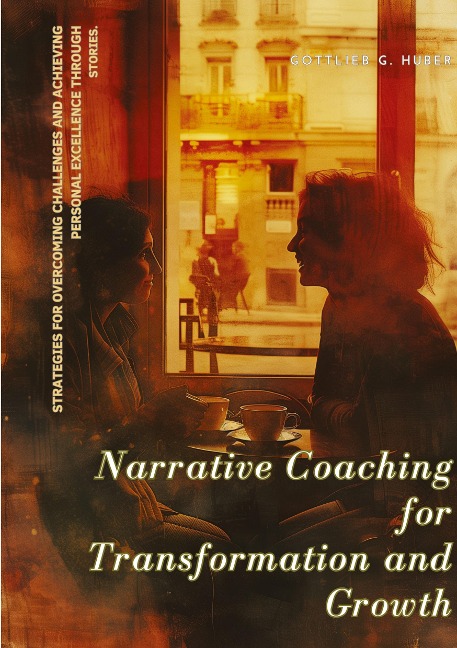 Narrative Coaching for  Transformation and Growth: Strategies for Overcoming Challenges and Achieving Personal Excellence through  Stories.