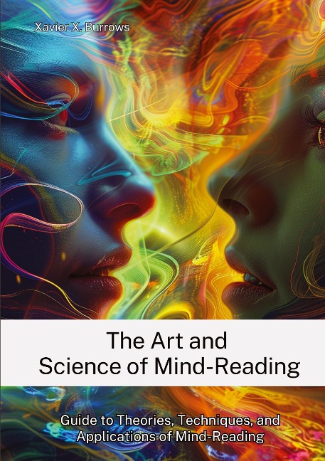 The Art and Science of Mind-Reading: Guide to Theories, Techniques, and Applications of Mind-Reading