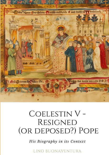 Coelestin V - Resigned  (or deposed?) Pope: His Biography in its Context